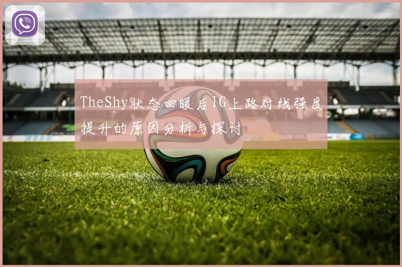 TheShy状态回暖后IG上路对线强度提升的原因分析与探讨